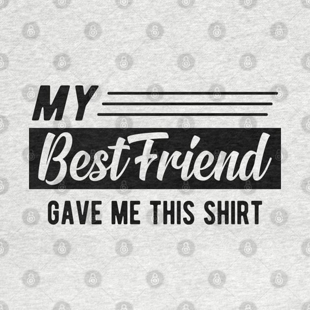 Best friend - My best friend gave me this shirt by KC Happy Shop